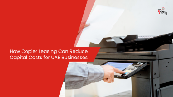 How Copier Leasing Can Reduce Capital Costs for UAE Businesses