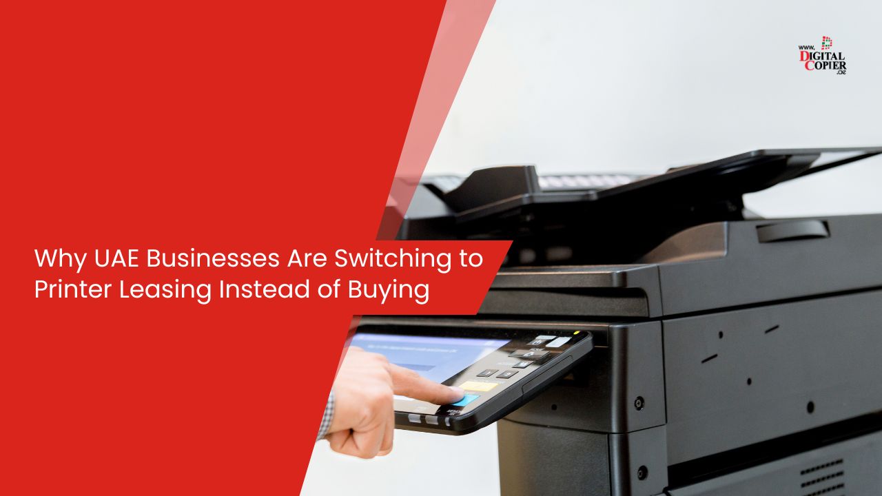 Why UAE Businesses Are Switching to Printer Leasing Instead of Buying