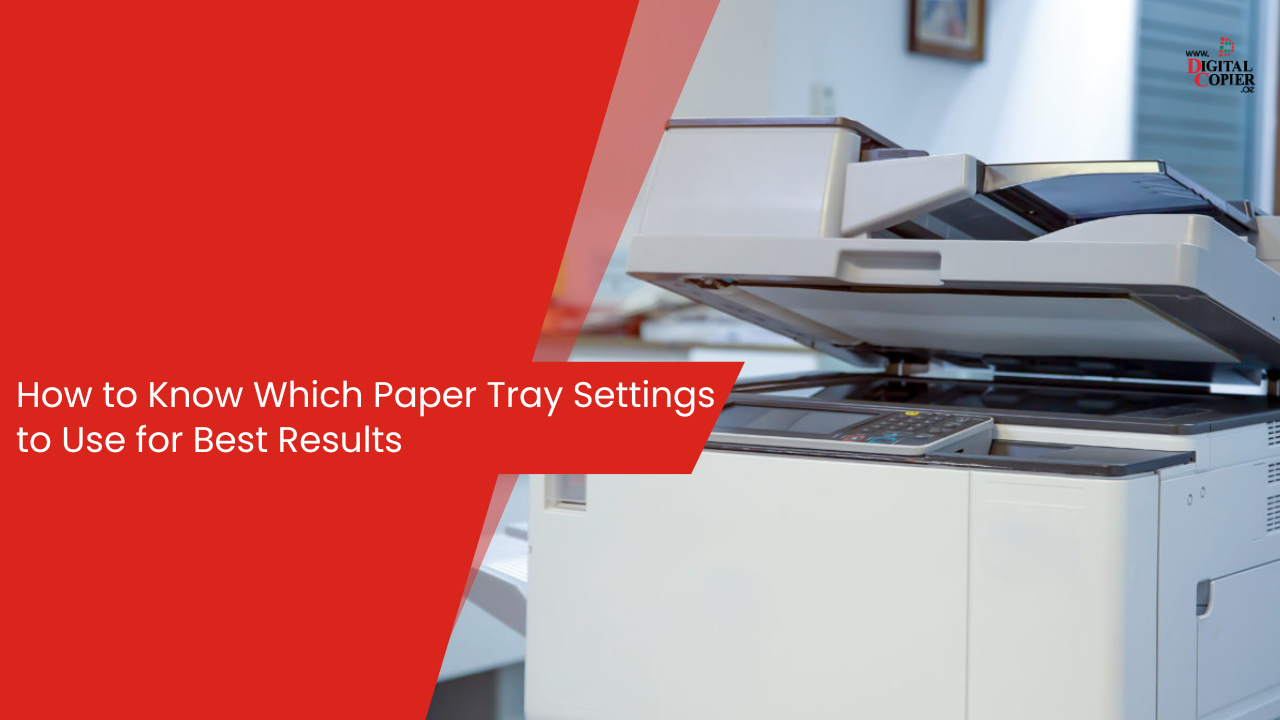 How  to Know Which Paper Tray Settings  to Use  for Best Results