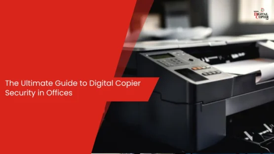 The Ultimate Guide to Digital Copier Security in Offices