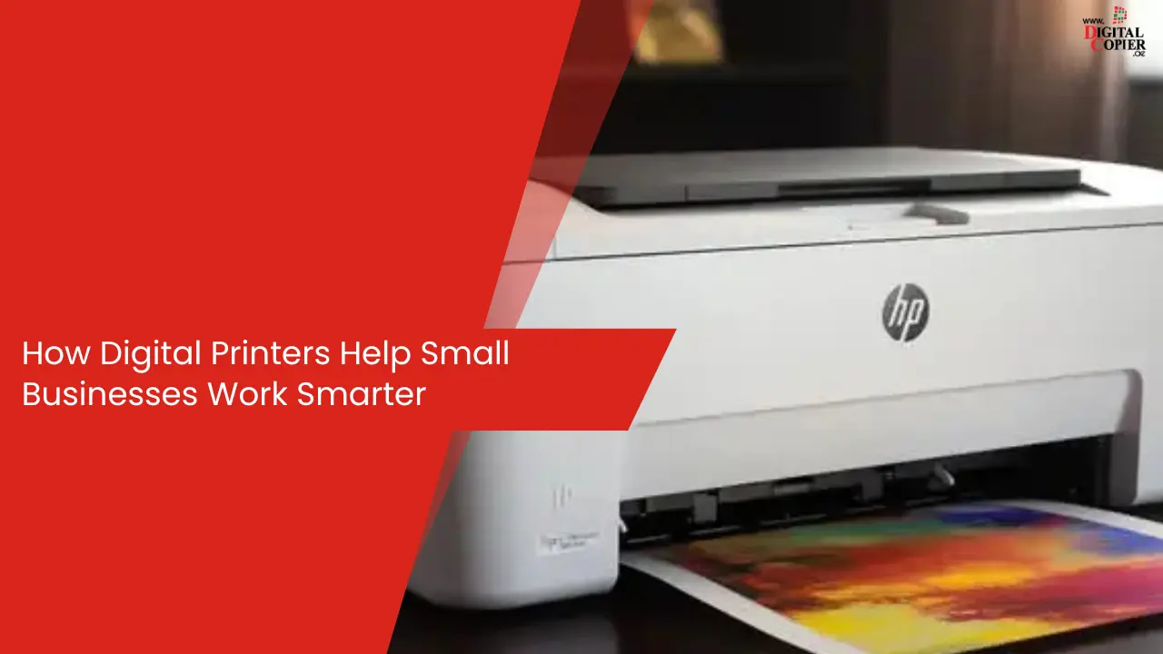 How Digital Printers Help Small Businesses Work Smarter