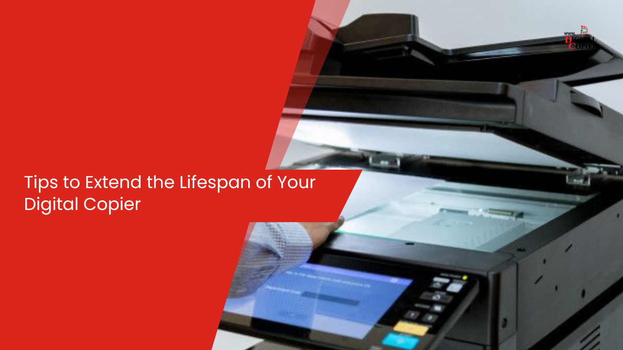 Tips to Extend the Lifespan of Your Digital Copier