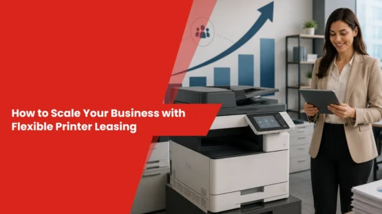 How to Scale Your Business with Flexible Printer Leasing
