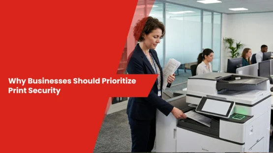 Why Businesses Should Prioritize Print Security
