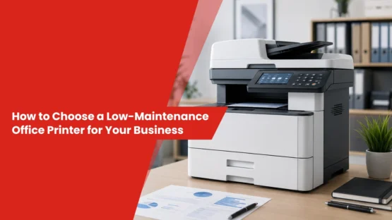 How to Choose a Low-Maintenance Office Printer for Your Business
