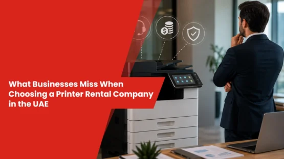 What Businesses Miss When Choosing a Printer Rental Company in the UAE