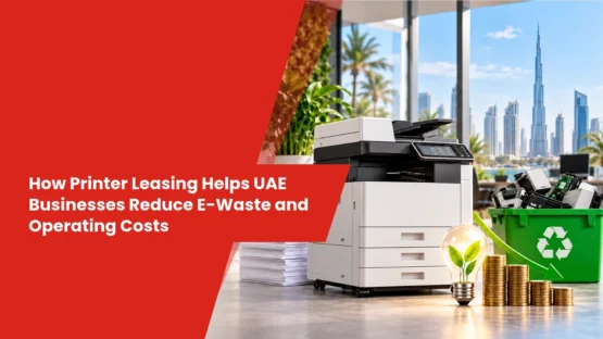 How Printer Leasing Helps UAE Businesses Reduce E-Waste and Operating Costs
