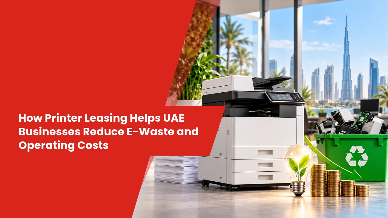 How Printer Leasing Helps UAE Businesses Reduce E-Waste and Operating Costs